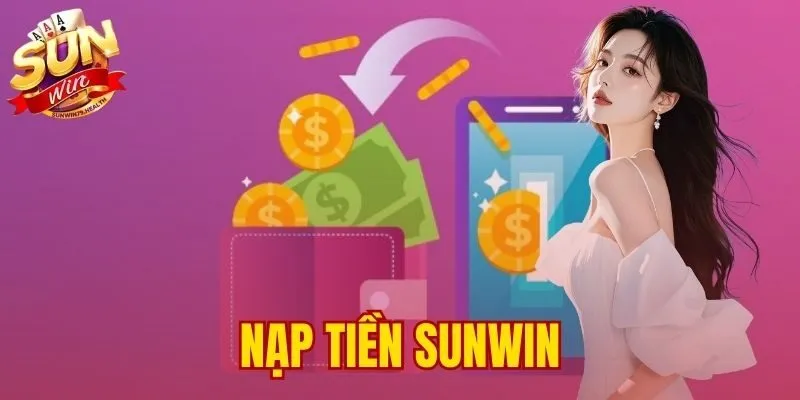 Nạp Tiền SUNWIN | 4 Cách Nạp Tự Động Cập Nhật 1 Phút 1 nạp tiền SUNWIN